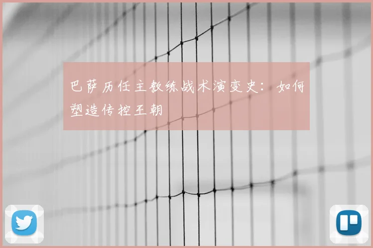 巴萨历任主教练战术演变史：如何塑造传控王朝